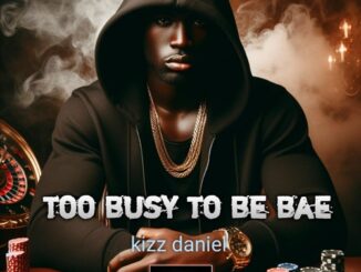 Kizz Daniel Too Busy To Be Bae Mp3 Download