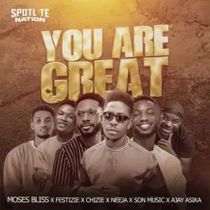 Moses Bliss Ft Festizie, Chizie, Neeja, S.O.N Music, Ajay Asika – You Are Great